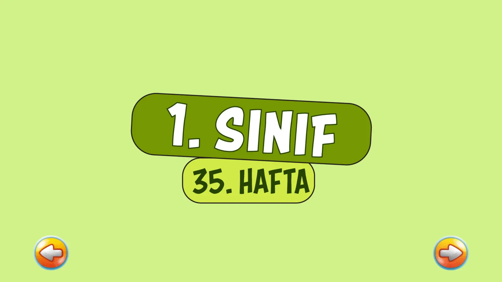 Kademe ekranı: yeşil zeminde “1. Sınıf” ve “35. Hafta” etiketleri, iki yanda ileri ve geri gezinme okları.